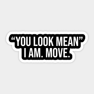 You Look Mean I Am Move Shirt Funny Mom Shirt Funny Shirts For Women Sarcastic Sticker